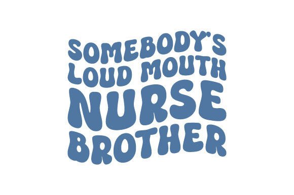 Somebody s Loud Mouth Nurse Brother SVG Review