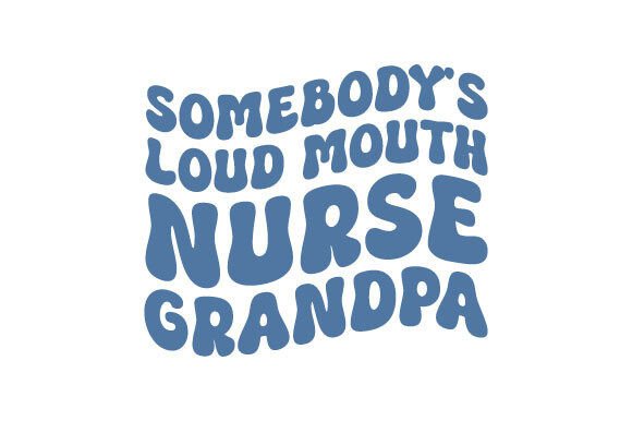 Somebody's Loud Mouth Nurse Grandpa SVG: A Real Embroidery Review