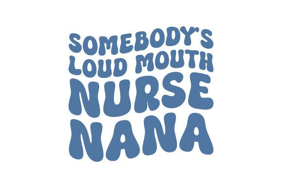 Somebody’s Loud Mouth Nurse Nana SVG PNG Review